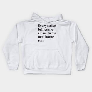 Every strike brings me closer to the next home run Kids Hoodie